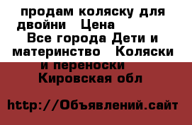 продам коляску для двойни › Цена ­ 30 000 - Все города Дети и материнство » Коляски и переноски   . Кировская обл.